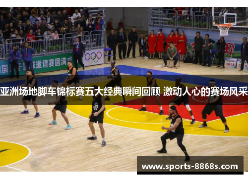亚洲场地脚车锦标赛五大经典瞬间回顾 激动人心的赛场风采