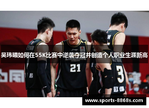吴玮曦如何在55K比赛中逆袭夺冠并创造个人职业生涯新高