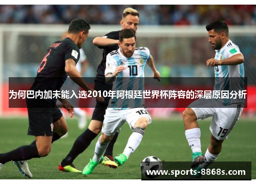 为何巴内加未能入选2010年阿根廷世界杯阵容的深层原因分析