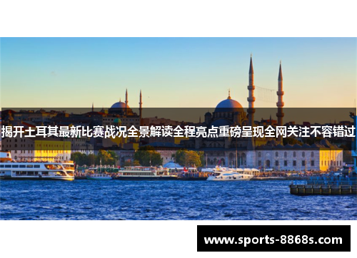 揭开土耳其最新比赛战况全景解读全程亮点重磅呈现全网关注不容错过