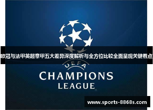 欧冠与法甲英超意甲五大差异深度解析与全方位比较全面呈现关键看点 欧冠与法甲英超意甲五大差异深度解析与全方位比较全面呈现关键看点